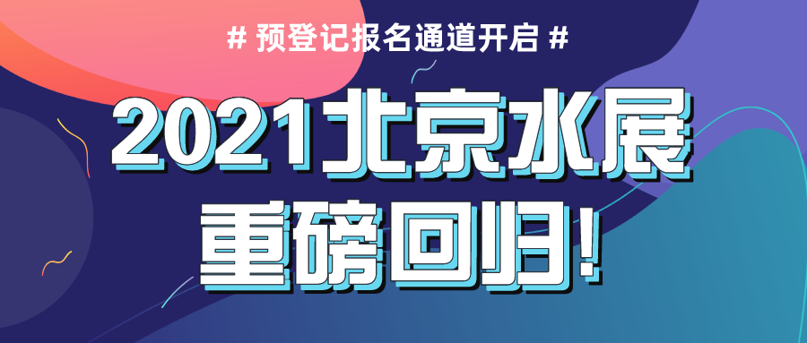 2021北京水展重磅回歸，預(yù)登記報名通道現(xiàn)已正式開啟！